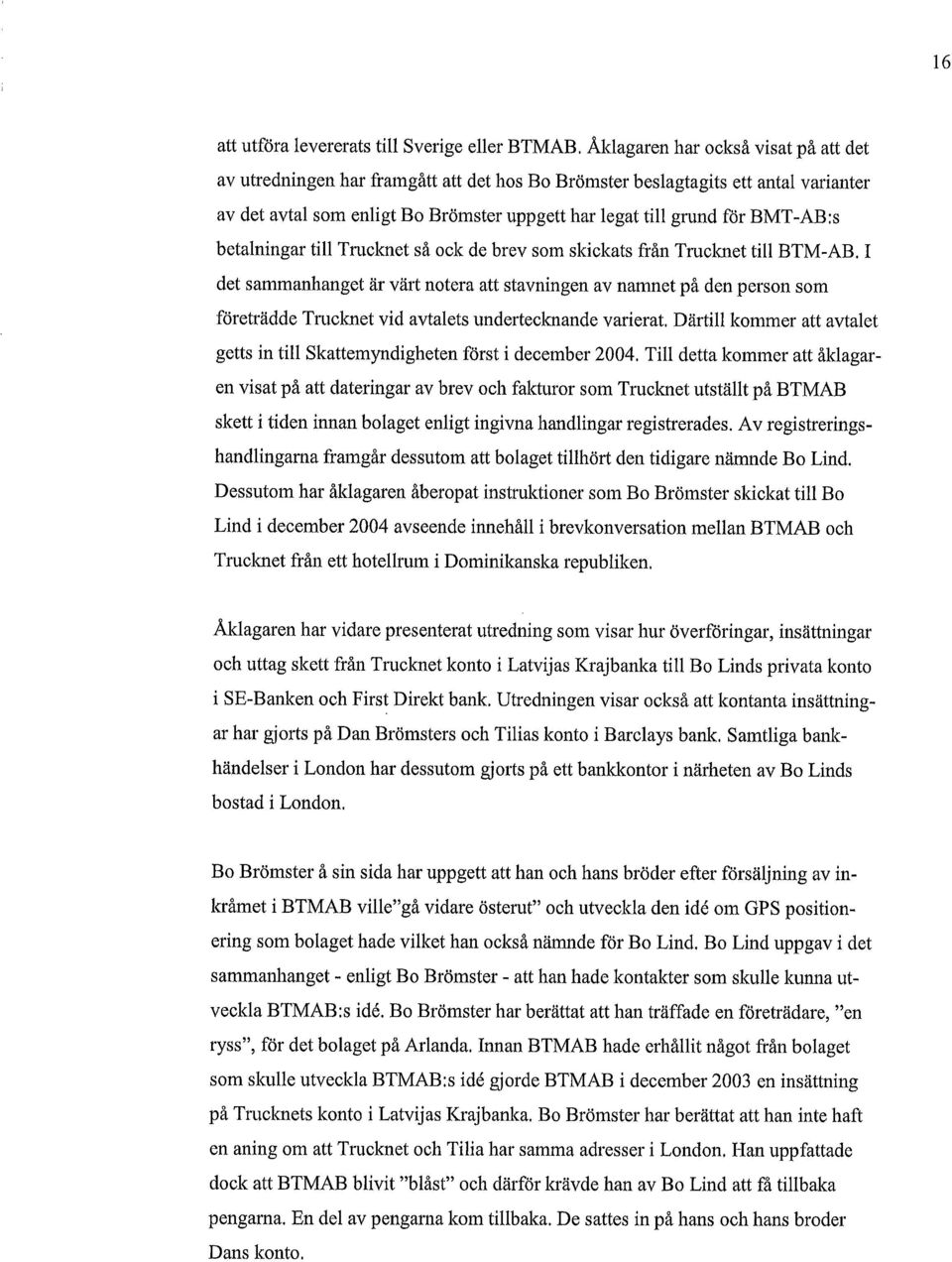 person som företrädde Tmcknet vid avtalets undertecknande varierat, Därtill kommer att avtalet getts in till Skattemyndigheten först i december 2004.