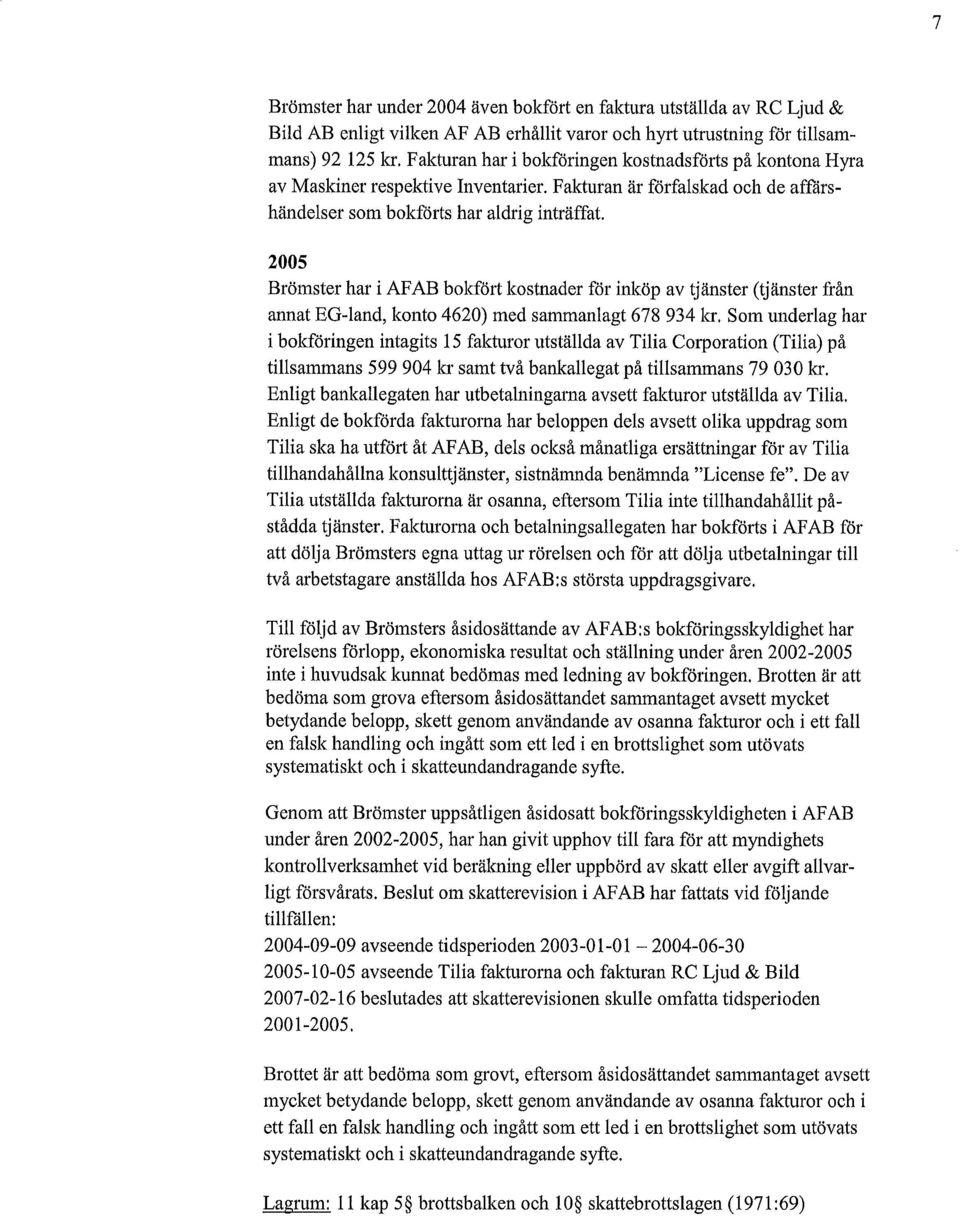 2005 Brömster har i AFAB bokfört kostnader för inköp av tjänster (tjänster från annat EG-land, konto 4620) med sammanlagt 678 934 kr, Som underlag har i bokföringen intagits 15 fakturor utställda av