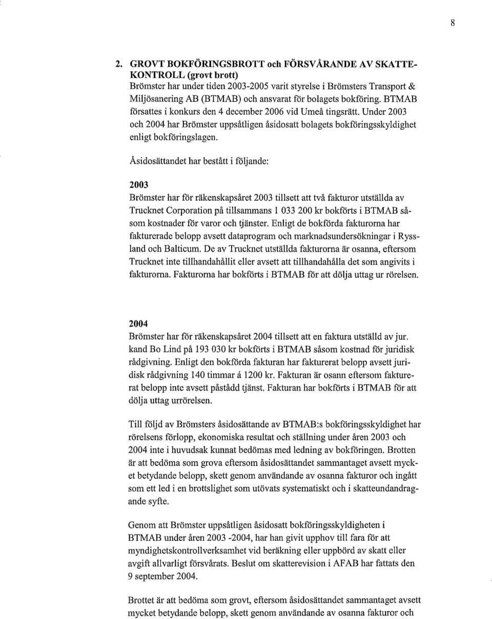 Åsidosättandet har bestått i följande: 2003 Brömster har för räkenskapsåret 2003 tillsett att två fakturor utställda av Tmcknet Corporation på tillsammans 1 033 200 kr bokförts i BTMAB såsom