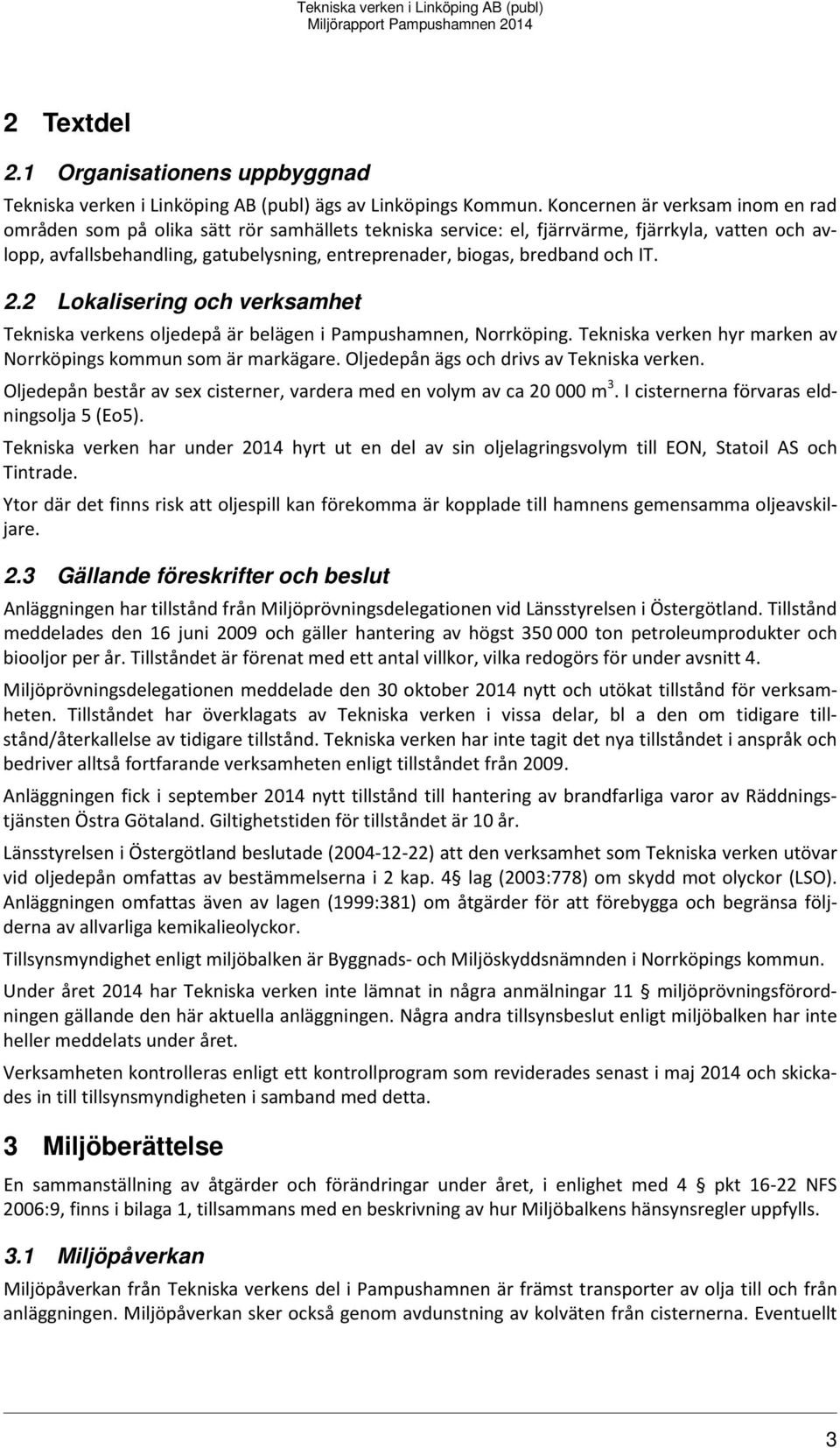 bredband och IT. 2.2 Lokalisering och verksamhet Tekniska verkens oljedepå är belägen i Pampushamnen, Norrköping. Tekniska verken hyr marken av Norrköpings kommun som är markägare.