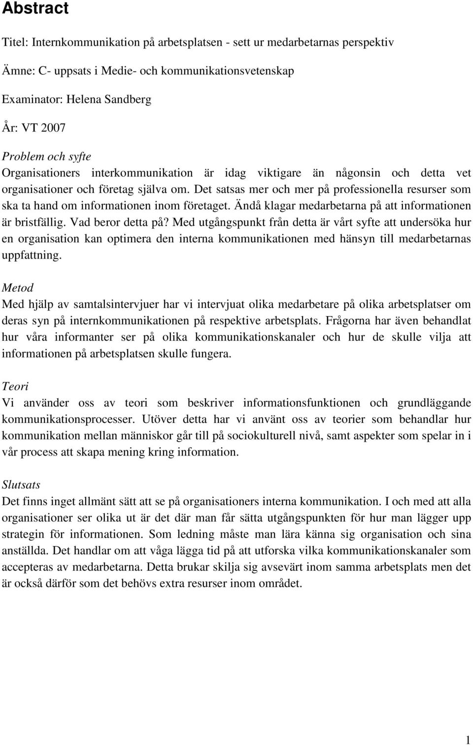 Det satsas mer och mer på professionella resurser som ska ta hand om informationen inom företaget. Ändå klagar medarbetarna på att informationen är bristfällig. Vad beror detta på?