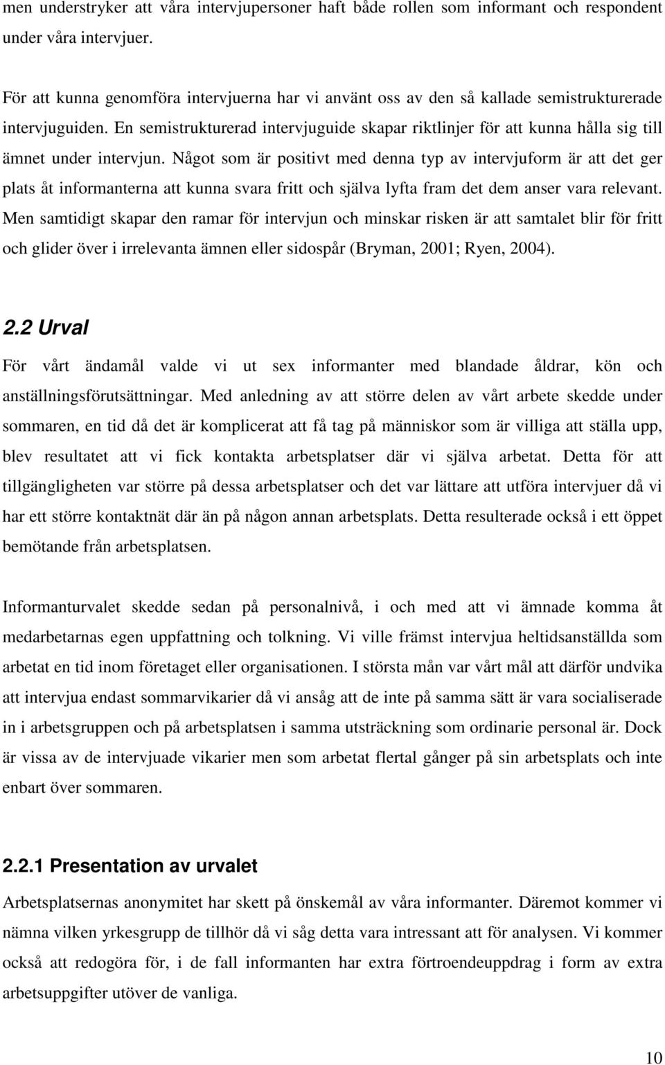 En semistrukturerad intervjuguide skapar riktlinjer för att kunna hålla sig till ämnet under intervjun.