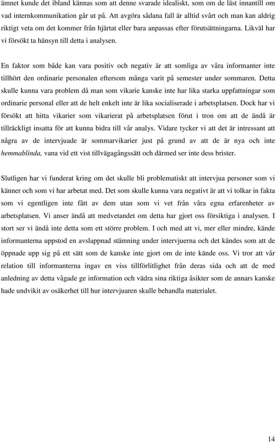 En faktor som både kan vara positiv och negativ är att somliga av våra informanter inte tillhört den ordinarie personalen eftersom många varit på semester under sommaren.