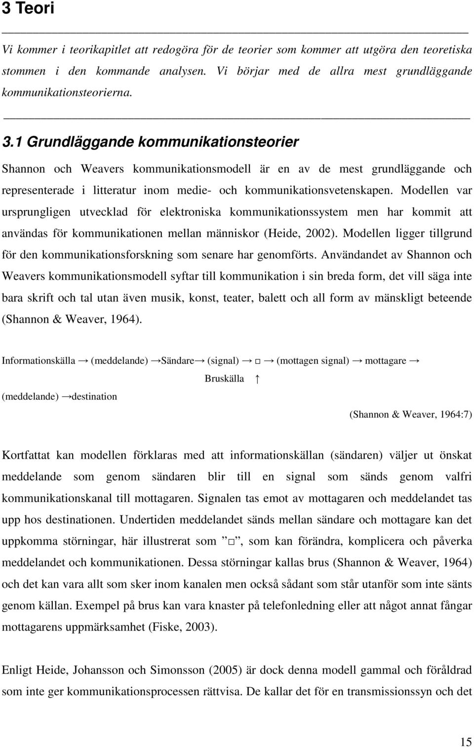 Modellen var ursprungligen utvecklad för elektroniska kommunikationssystem men har kommit att användas för kommunikationen mellan människor (Heide, 2002).