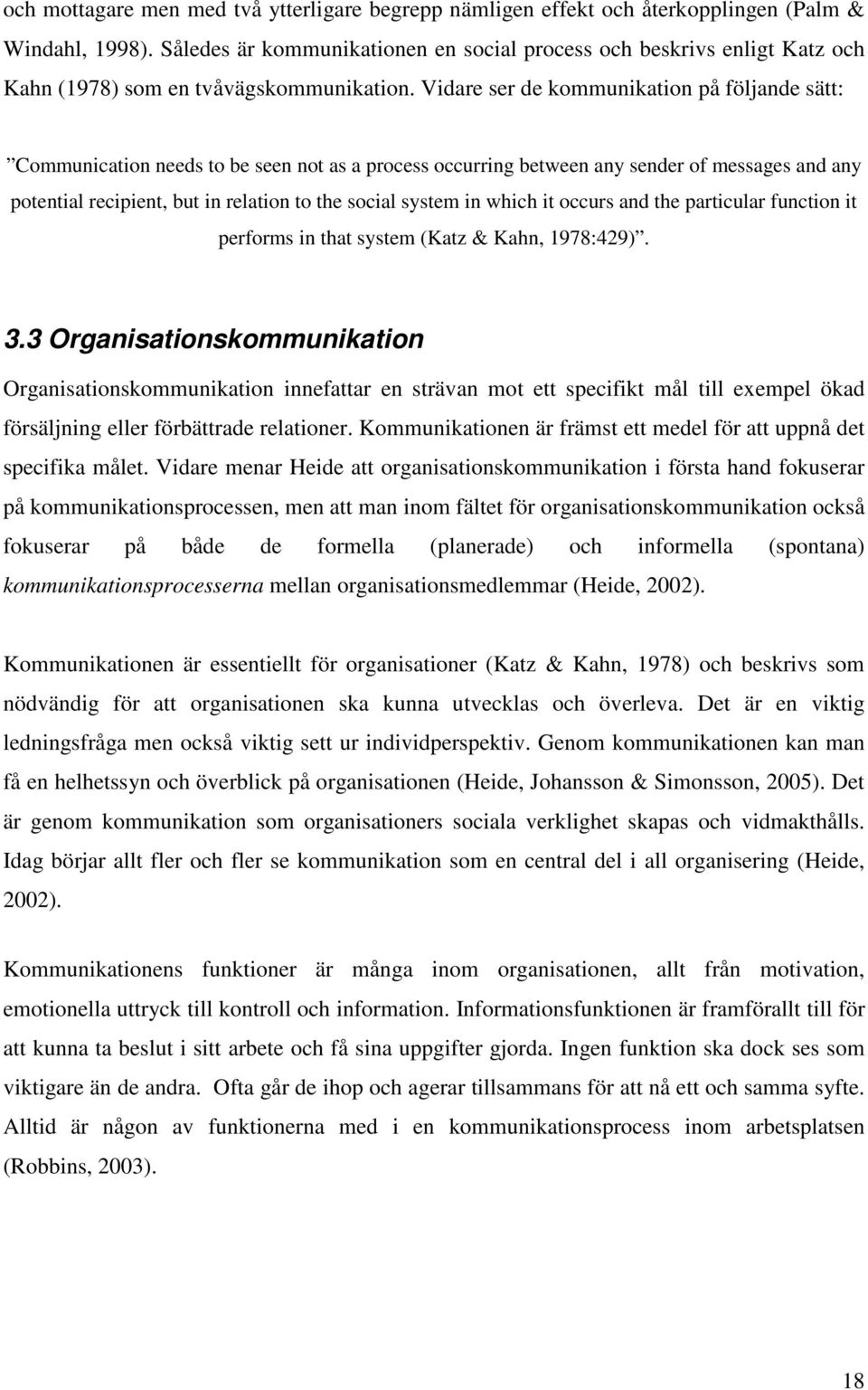 Vidare ser de kommunikation på följande sätt: Communication needs to be seen not as a process occurring between any sender of messages and any potential recipient, but in relation to the social