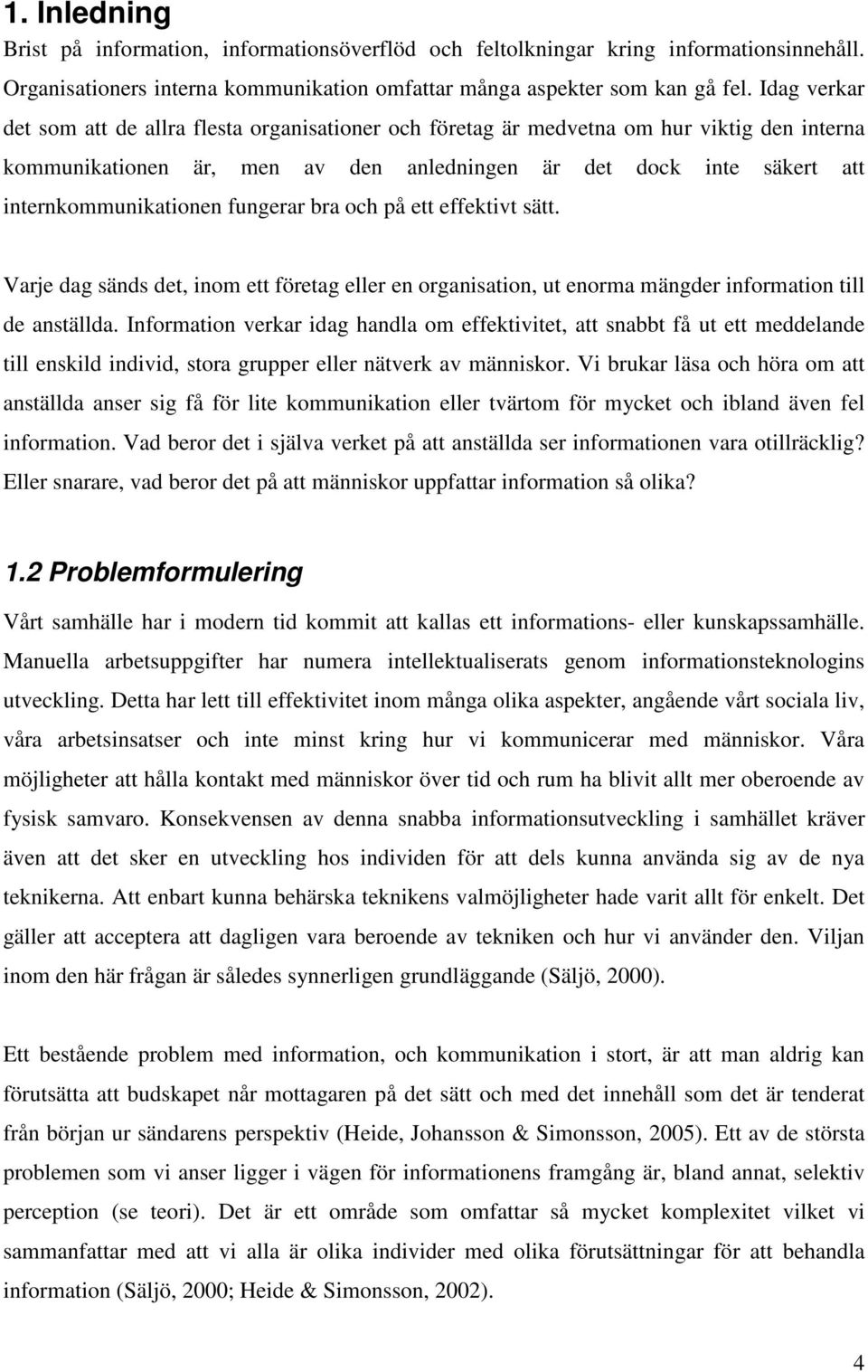 fungerar bra och på ett effektivt sätt. Varje dag sänds det, inom ett företag eller en organisation, ut enorma mängder information till de anställda.