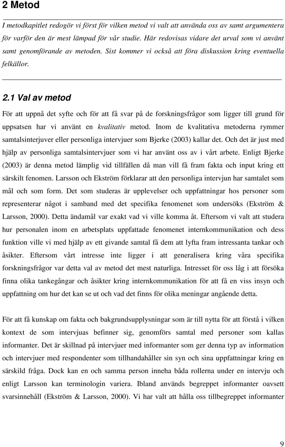 1 Val av metod För att uppnå det syfte och för att få svar på de forskningsfrågor som ligger till grund för uppsatsen har vi använt en kvalitativ metod.