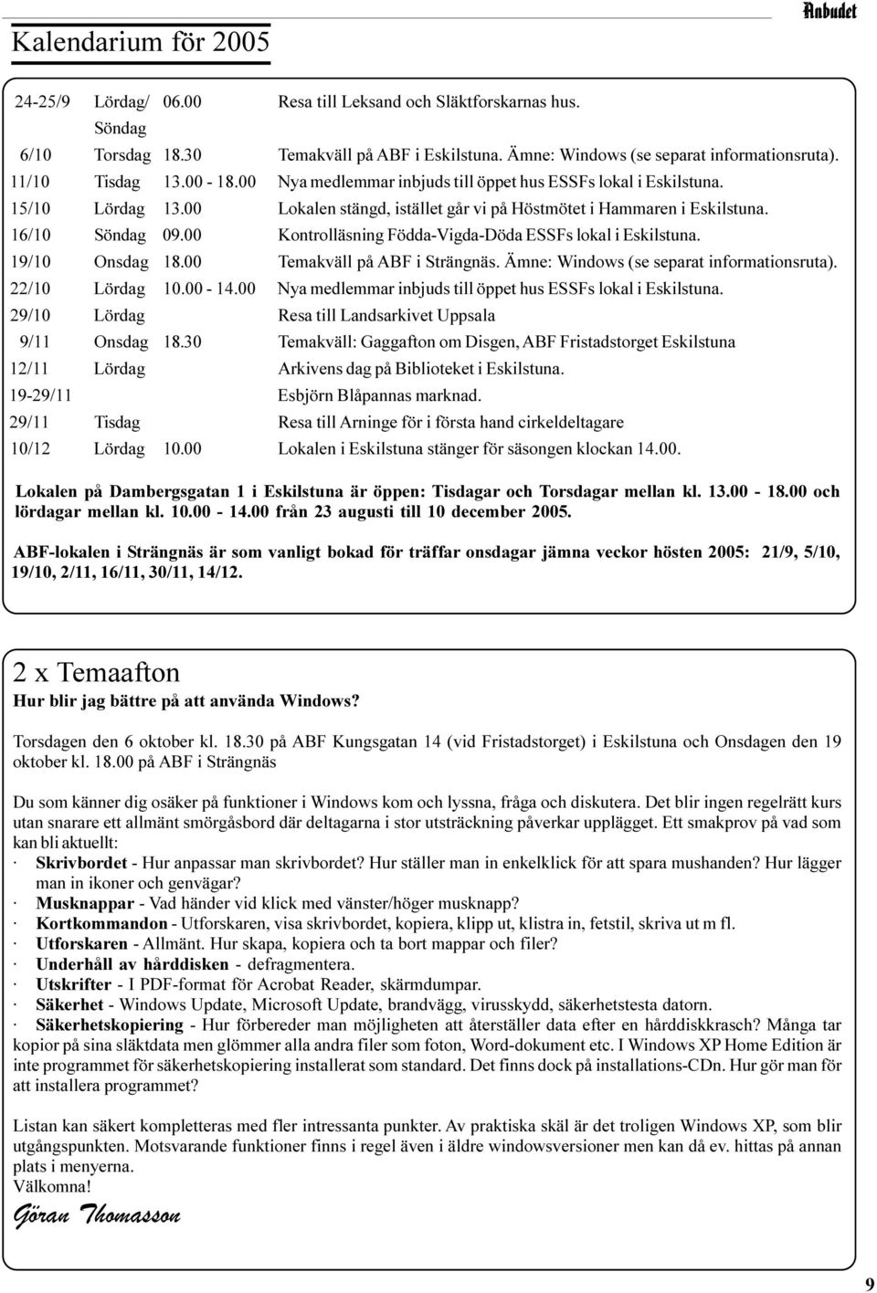 00 Kontrolläsning Födda-Vigda-Döda ESSFs lokal i Eskilstuna. 19/10 Onsdag 18.00 Temakväll på ABF i Strängnäs. Ämne: Windows (se separat informationsruta). 22/10 Lördag 10.00-14.