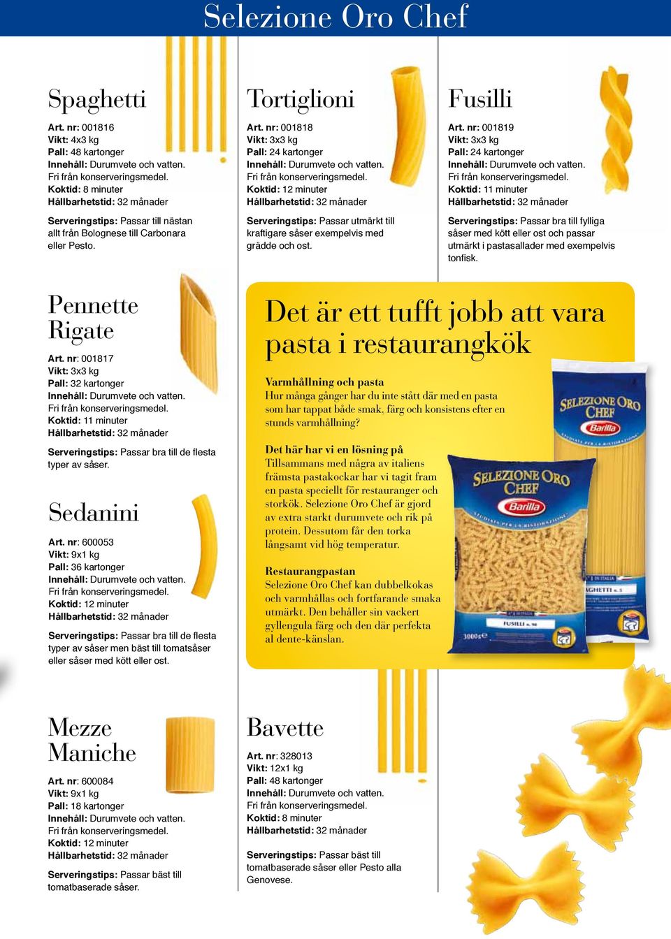 nr: 001819 Vikt: 3x3 kg Pall: 24 kartonger Serveringstips: Passar bra till fylliga såser med kött eller ost och passar utmärkt i pastasallader med exempelvis tonfisk. Pennette Rigate Art.