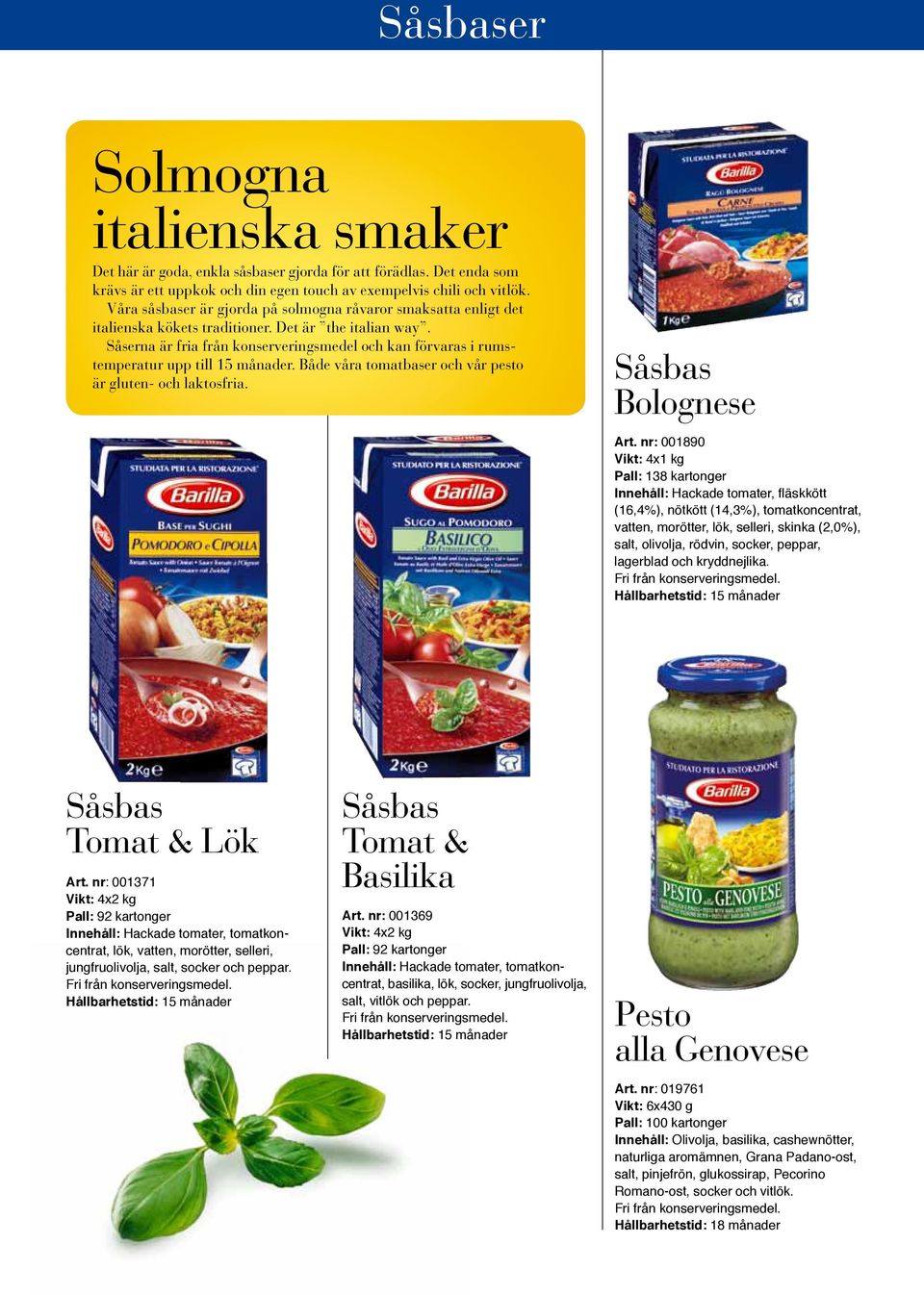 Såserna är fria från konserveringsmedel och kan förvaras i rumstemperatur upp till 15 månader. Både våra tomatbaser och vår pesto är gluten- och laktosfria. Såsbas Bolognese Art.