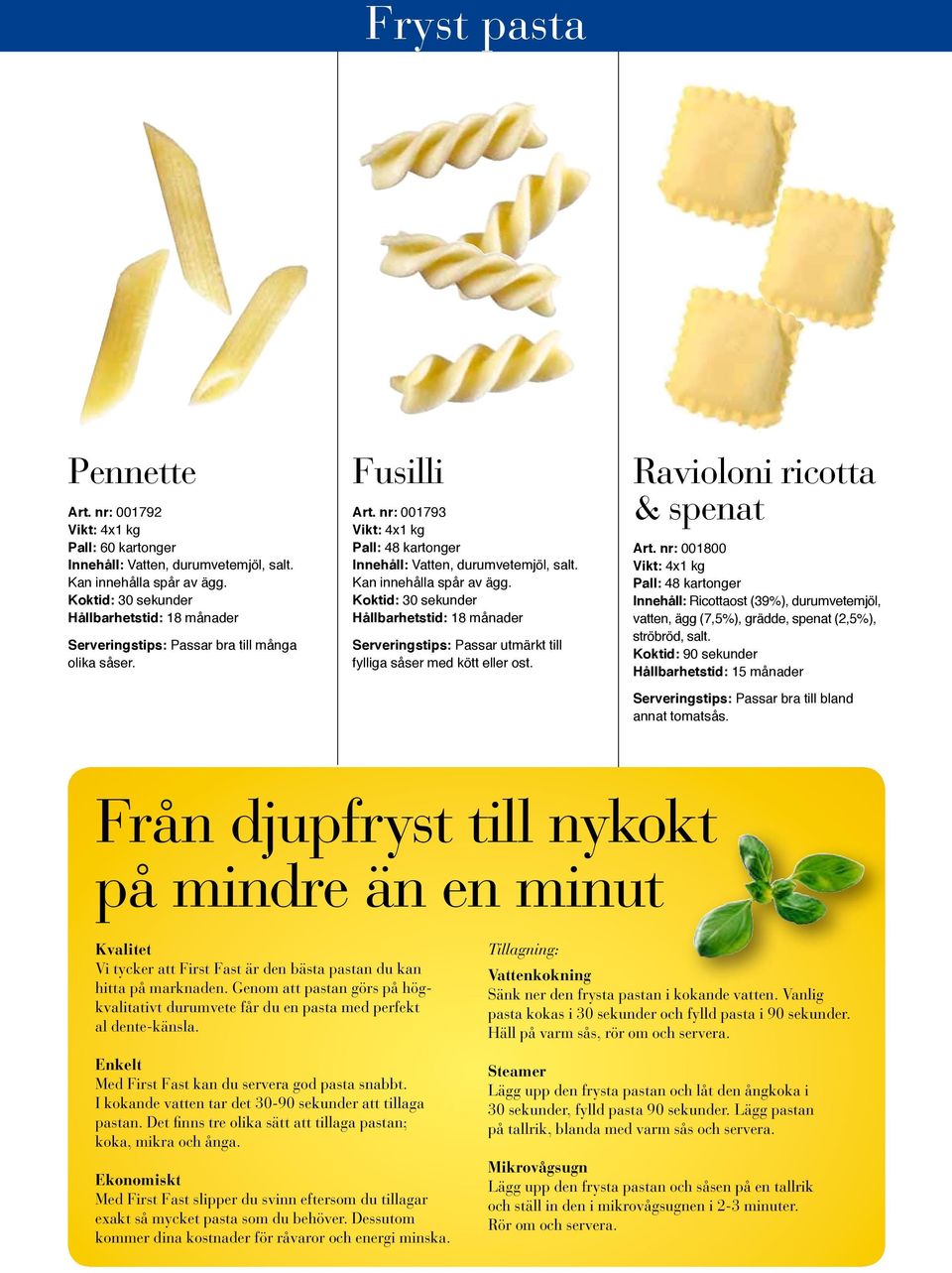 Kan innehålla spår av ägg. Koktid: 30 sekunder Hållbarhetstid: 18 månader Serveringstips: Passar utmärkt till fylliga såser med kött eller ost. Ravioloni ricotta & spenat Art.