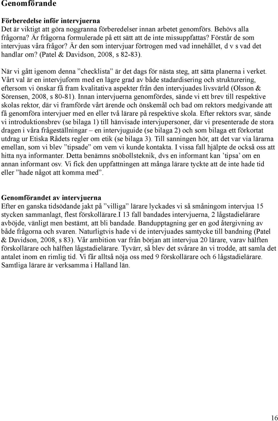 (Patel & Davidson, 2008, s 82-83). När vi gått igenom denna checklista är det dags för nästa steg, att sätta planerna i verket.