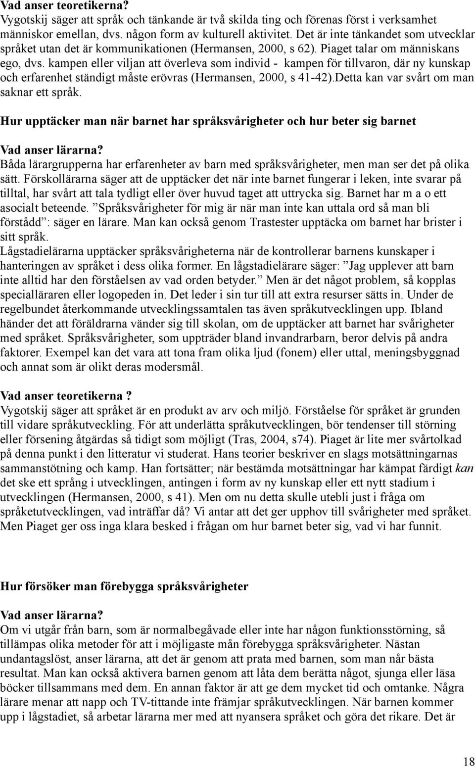 kampen eller viljan att överleva som individ - kampen för tillvaron, där ny kunskap och erfarenhet ständigt måste erövras (Hermansen, 2000, s 41-42).Detta kan var svårt om man saknar ett språk.