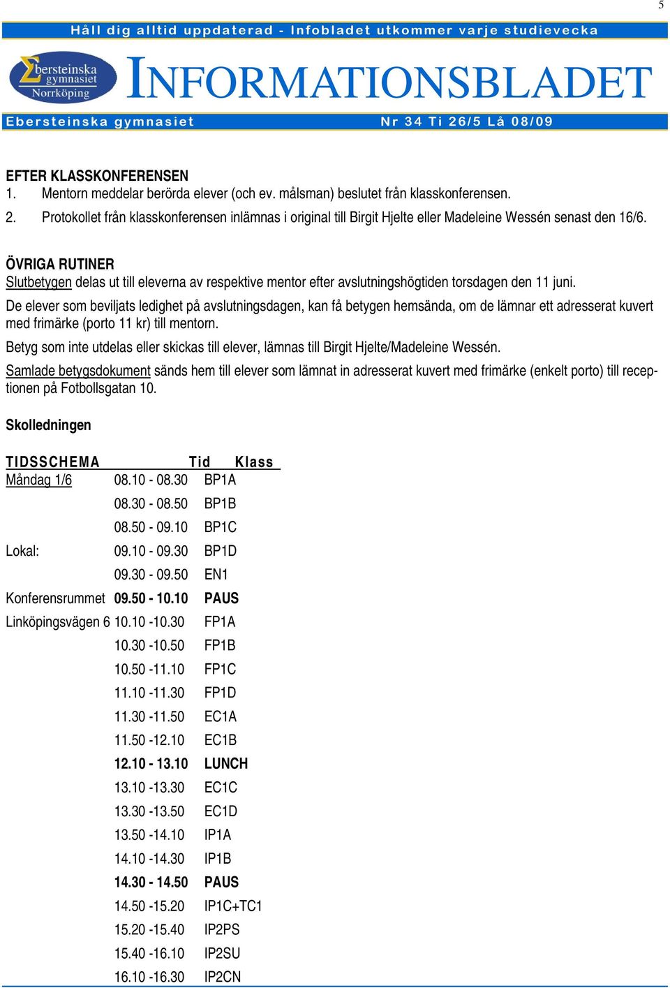 ÖVRIGA RUTINER Slutbetygen delas ut till eleverna av respektive mentor efter avslutningshögtiden torsdagen den 11 juni.