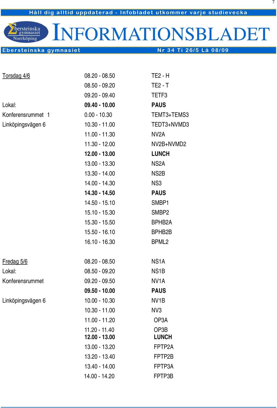 30 SMBP2 15.30-15.50 BPHB2A 15.50-16.10 BPHB2B 16.10-16.30 BPML2 Fredag 5/6 08.20-08.50 NS1A Lokal: 08.50-09.20 NS1B Konferensrummet 09.20-09.50 NV1A 09.50-10.