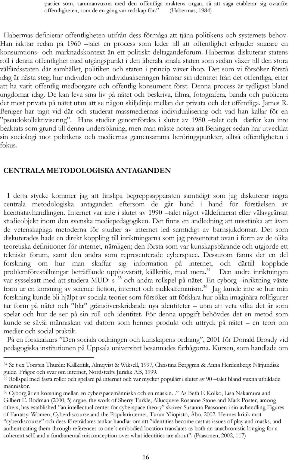 Han iakttar redan på 1960 talet en process som leder till att offentlighet erbjuder snarare en konsumtions- och marknadskontext än ett politiskt deltagandeforum.