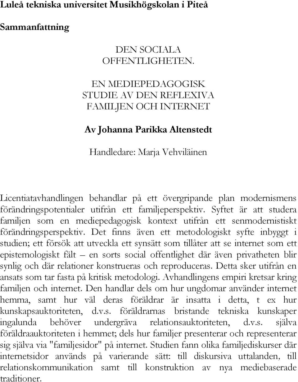 förändringspotentialer utifrån ett familjeperspektiv. Syftet är att studera familjen som en mediepedagogisk kontext utifrån ett senmodernistiskt förändringsperspektiv.