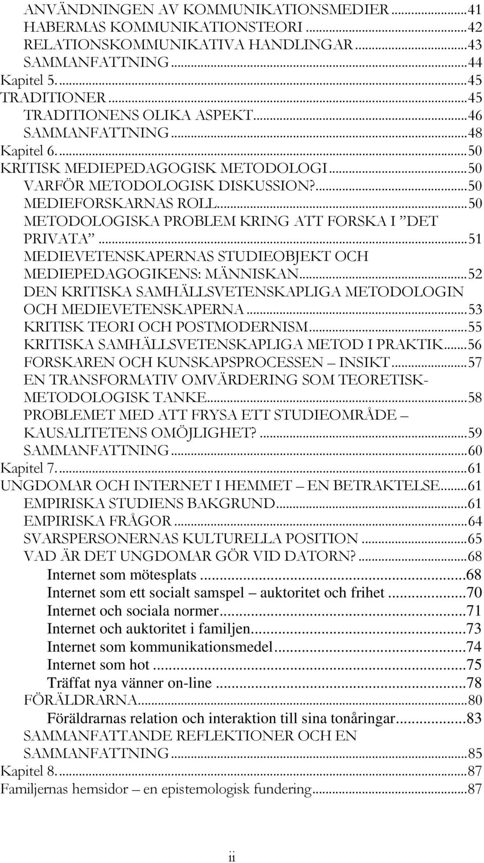 ..51 MEDIEVETENSKAPERNAS STUDIEOBJEKT OCH MEDIEPEDAGOGIKENS: MÄNNISKAN...52 DEN KRITISKA SAMHÄLLSVETENSKAPLIGA METODOLOGIN OCH MEDIEVETENSKAPERNA...53 KRITISK TEORI OCH POSTMODERNISM.