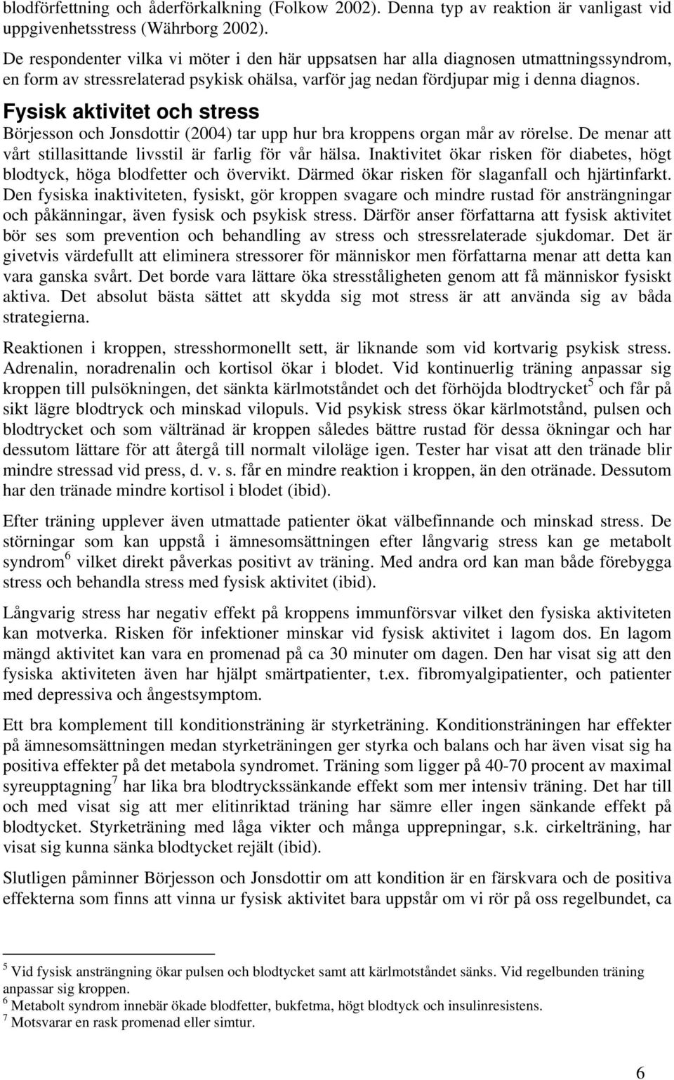 Fysisk aktivitet och stress Börjesson och Jonsdottir (2004) tar upp hur bra kroppens organ mår av rörelse. De menar att vårt stillasittande livsstil är farlig för vår hälsa.