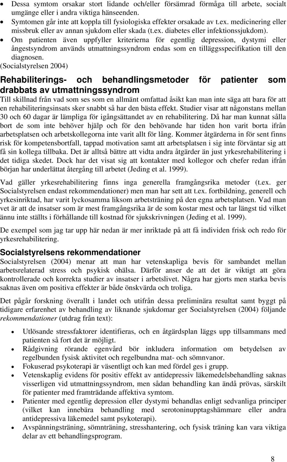 Om patienten även uppfyller kriterierna för egentlig depression, dystymi eller ångestsyndrom används utmattningssyndrom endas som en tilläggsspecifikation till den diagnosen.