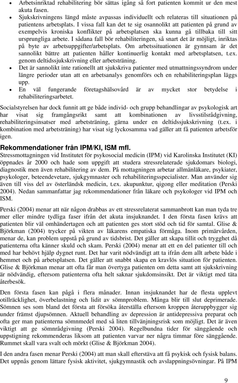 I vissa fall kan det te sig osannolikt att patienten på grund av exempelvis kroniska konflikter på arbetsplatsen ska kunna gå tillbaka till sitt ursprungliga arbete.