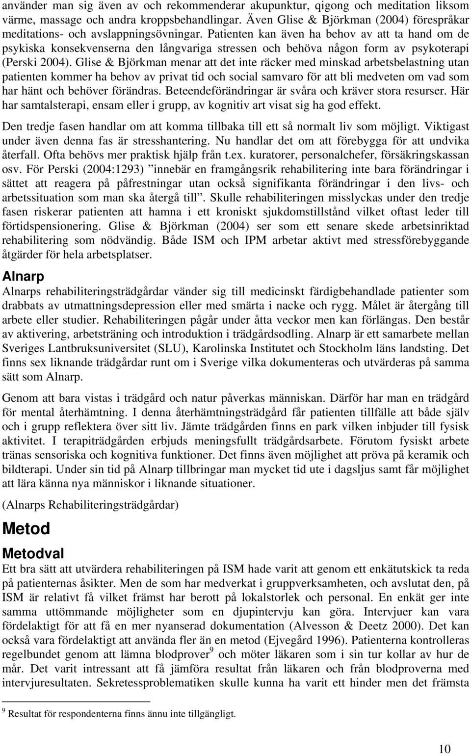 Patienten kan även ha behov av att ta hand om de psykiska konsekvenserna den långvariga stressen och behöva någon form av psykoterapi (Perski 2004).