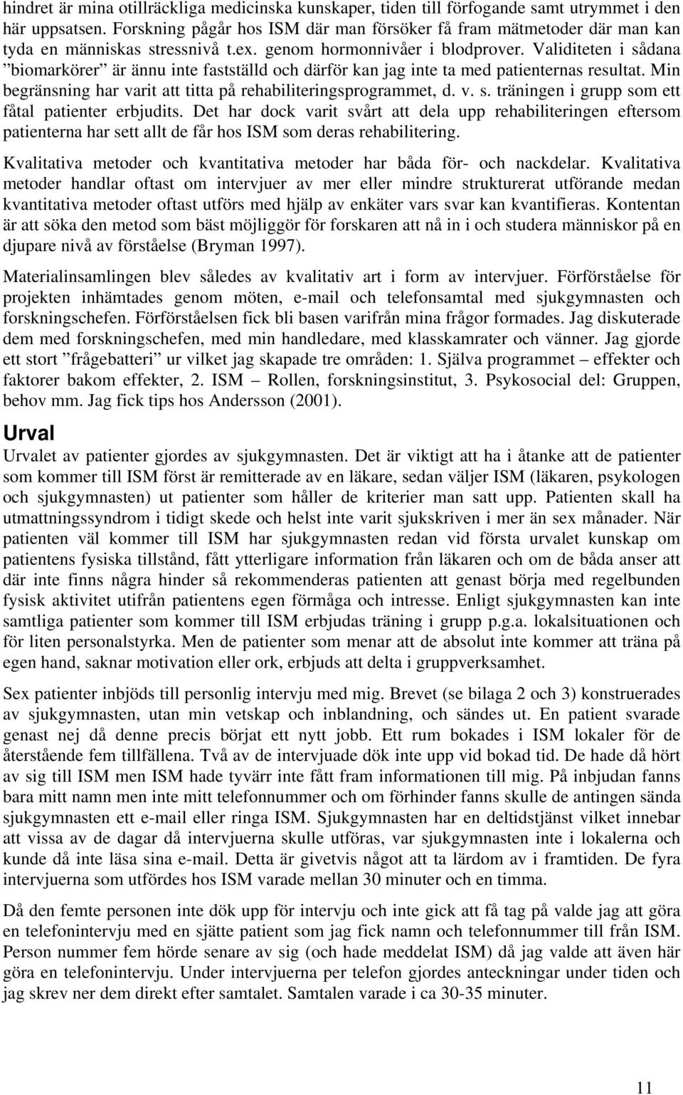 Validiteten i sådana biomarkörer är ännu inte fastställd och därför kan jag inte ta med patienternas resultat. Min begränsning har varit att titta på rehabiliteringsprogrammet, d. v. s. träningen i grupp som ett fåtal patienter erbjudits.