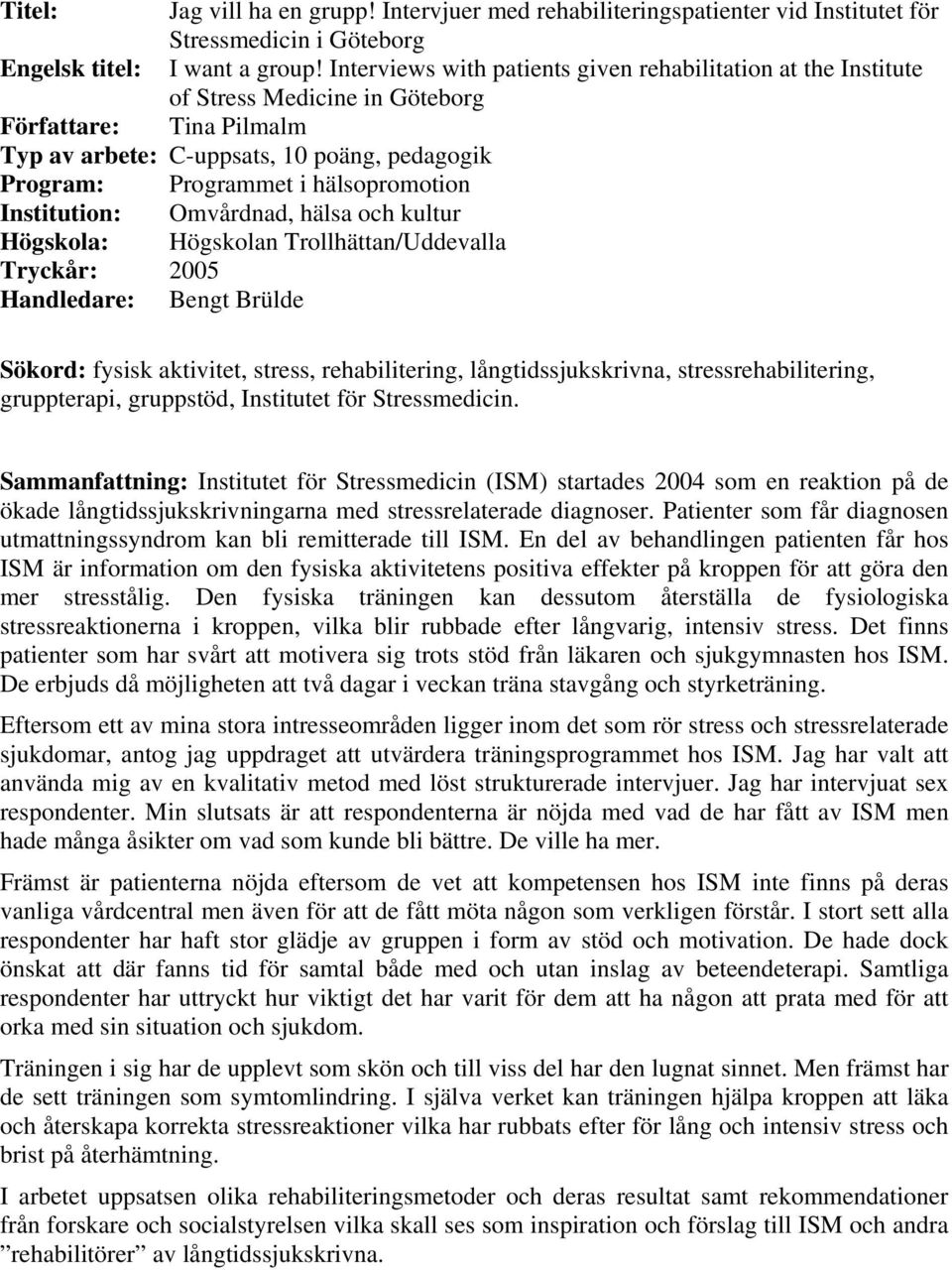 hälsopromotion Institution: Omvårdnad, hälsa och kultur Högskola: Högskolan Trollhättan/Uddevalla Tryckår: 2005 Handledare: Bengt Brülde Sökord: fysisk aktivitet, stress, rehabilitering,