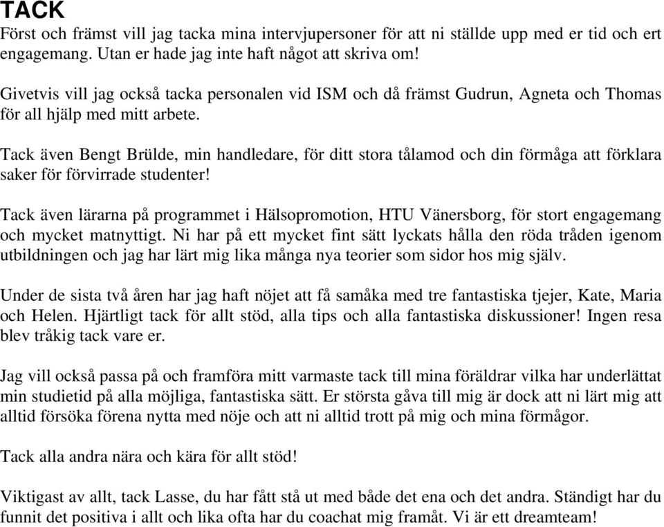 Tack även Bengt Brülde, min handledare, för ditt stora tålamod och din förmåga att förklara saker för förvirrade studenter!