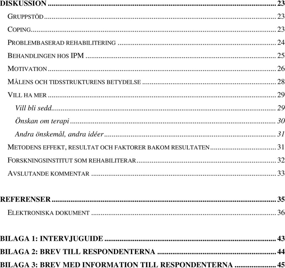 .. 31 METODENS EFFEKT, RESULTAT OCH FAKTORER BAKOM RESULTATEN... 31 FORSKNINGSINSTITUT SOM REHABILITERAR... 32 AVSLUTANDE KOMMENTAR.