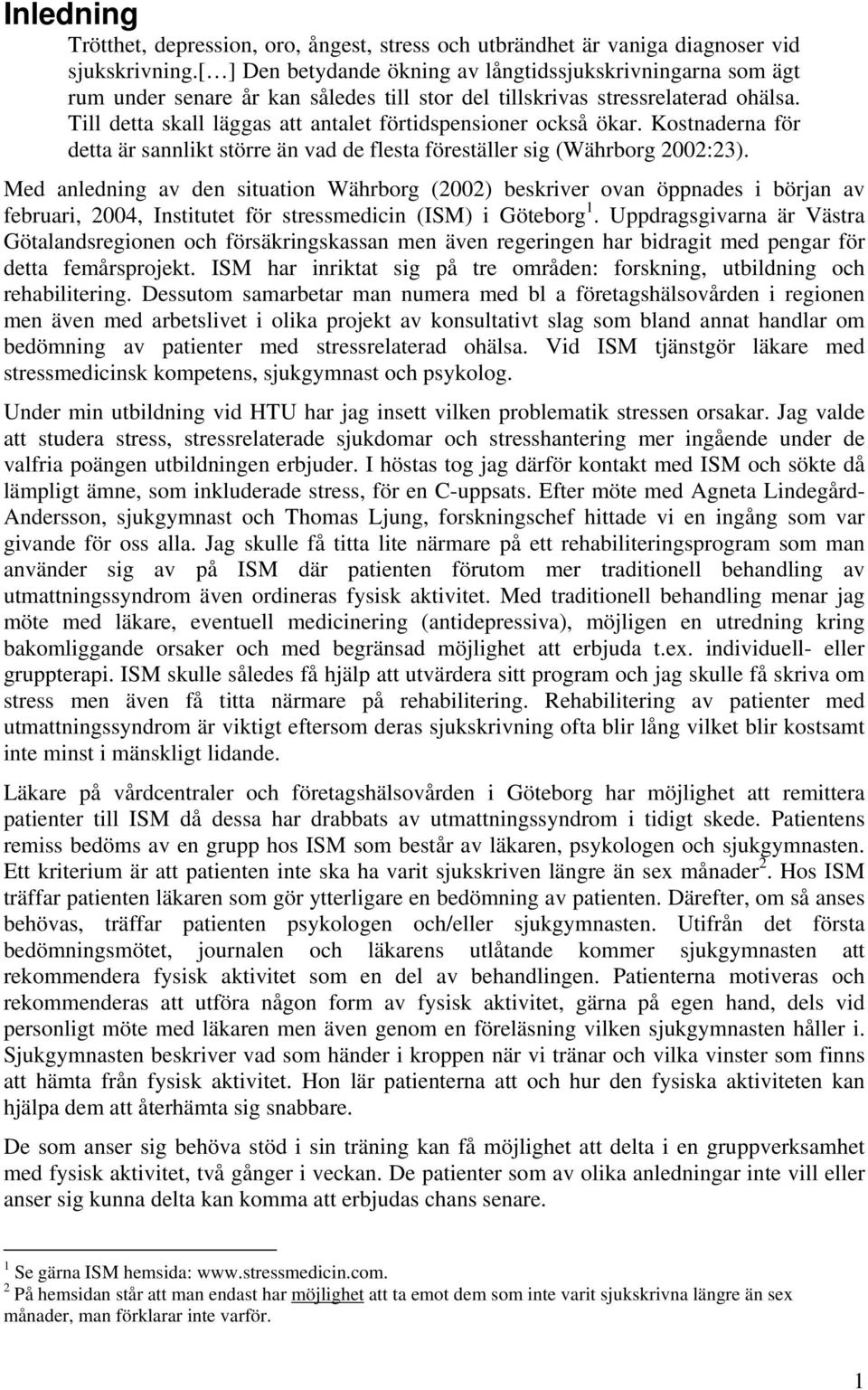 Till detta skall läggas att antalet förtidspensioner också ökar. Kostnaderna för detta är sannlikt större än vad de flesta föreställer sig (Währborg 2002:23).