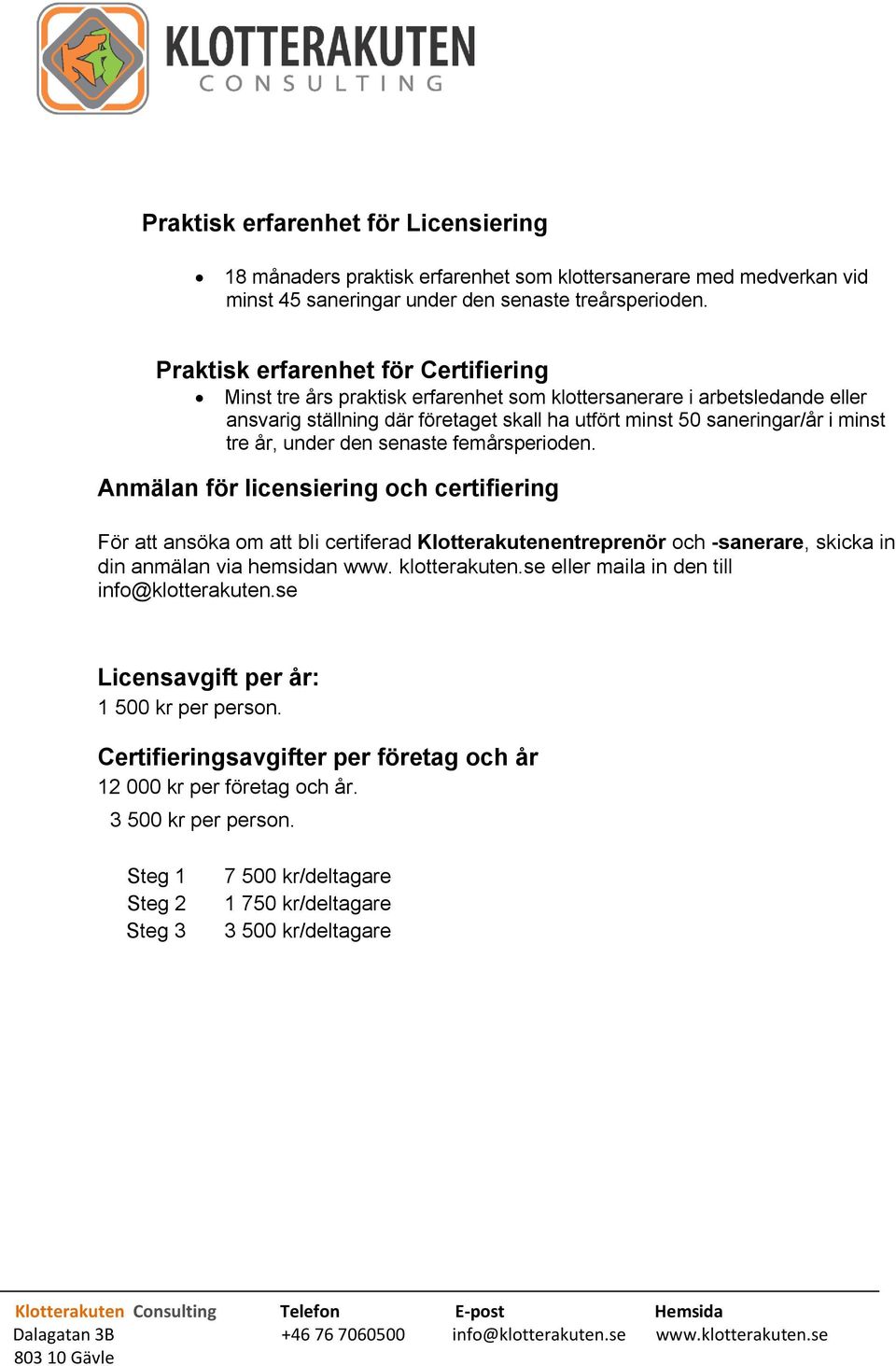 år, under den senaste femårsperioden. Anmälan för licensiering och certifiering För att ansöka om att bli certiferad Klotterakutenentreprenör och -sanerare, skicka in din anmälan via hemsidan www.