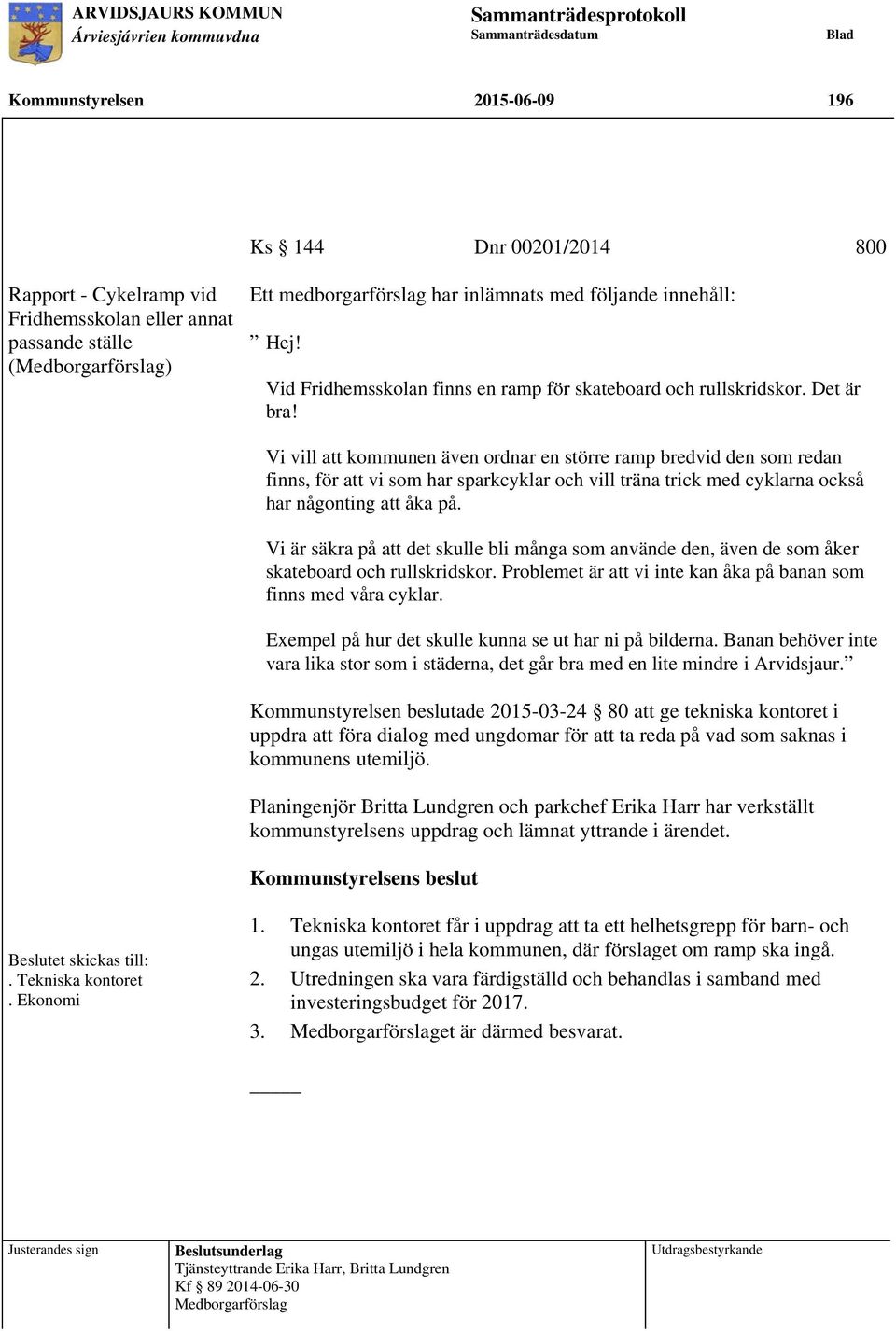 Vi vill att kommunen även ordnar en större ramp bredvid den som redan finns, för att vi som har sparkcyklar och vill träna trick med cyklarna också har någonting att åka på.