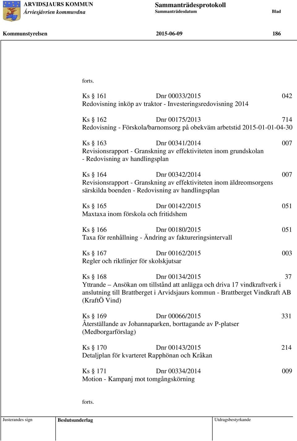 Revisionsrapport - Granskning av effektiviteten inom grundskolan - Redovisning av handlingsplan Ks 164 Dnr 342/214 7 Revisionsrapport - Granskning av effektiviteten inom äldreomsorgens särskilda