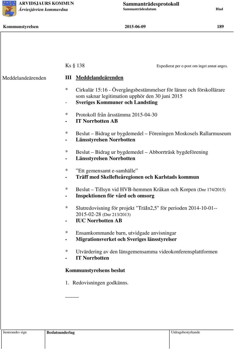 Protokoll från årsstämma 215-4-3 - IT Norrbotten AB * Beslut Bidrag ur bygdemedel Föreningen Moskosels Rallarmuseum - Länsstyrelsen Norrbotten * Beslut Bidrag ur bygdemedel Abborrträsk bygdeförening