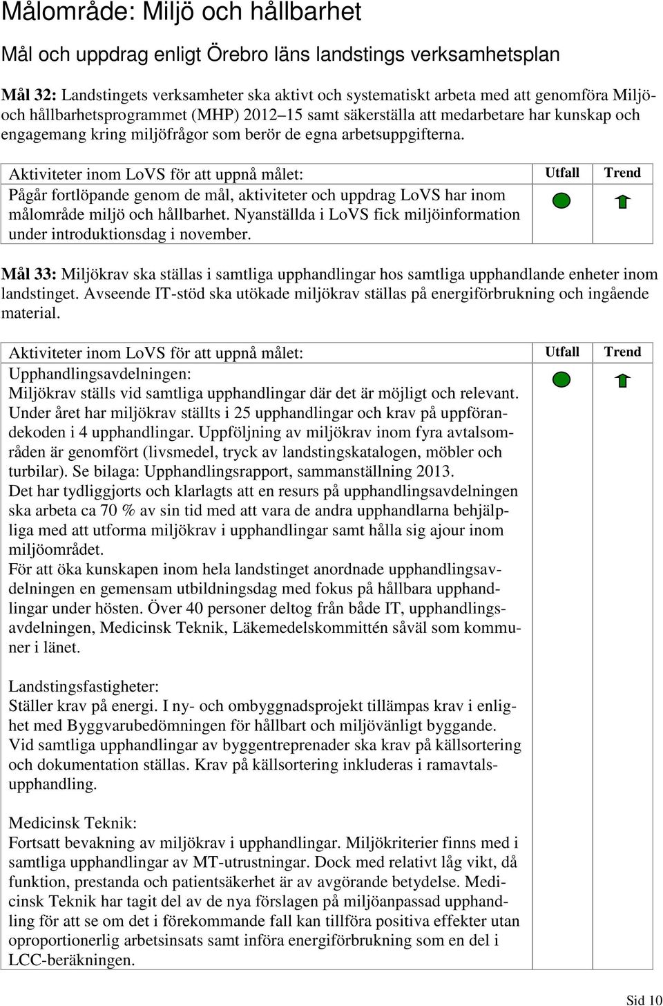 Aktiviteter inom LoVS för att uppnå målet: Utfall Trend Pågår fortlöpande genom de mål, aktiviteter och uppdrag LoVS har inom målområde miljö och hållbarhet.