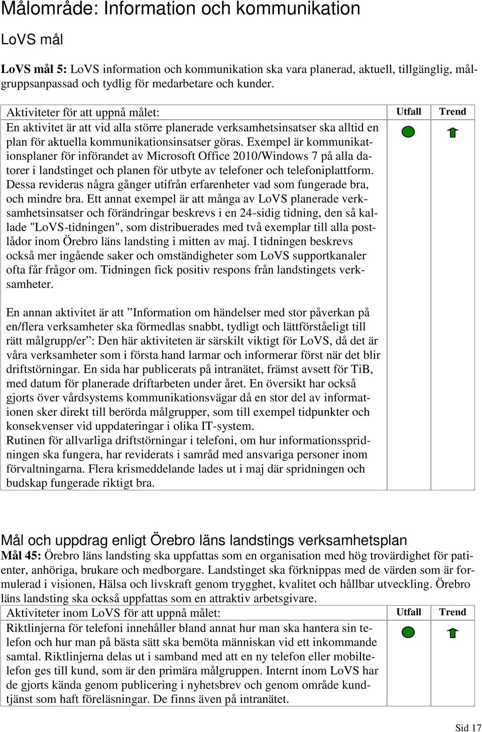 Exempel är kommunikationsplaner för införandet av Microsoft Office 2010/Windows 7 på alla datorer i landstinget och planen för utbyte av telefoner och telefoniplattform.