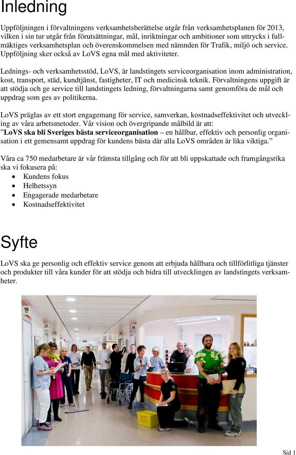 Lednings- och verksamhetsstöd, LoVS, är landstingets serviceorganisation inom administration, kost, transport, städ, kundtjänst, fastigheter, IT och medicinsk teknik.