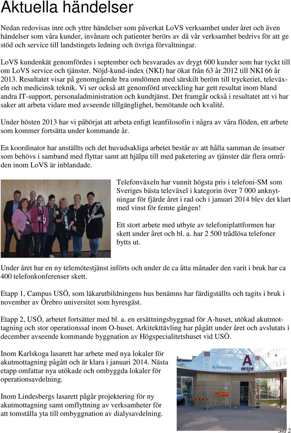 Nöjd-kund-index (NKI) har ökat från 63 år 2012 till NKI 66 år 2013. Resultatet visar på genomgående bra omdömen med särskilt beröm till tryckeriet, televäxeln och medicinsk teknik.