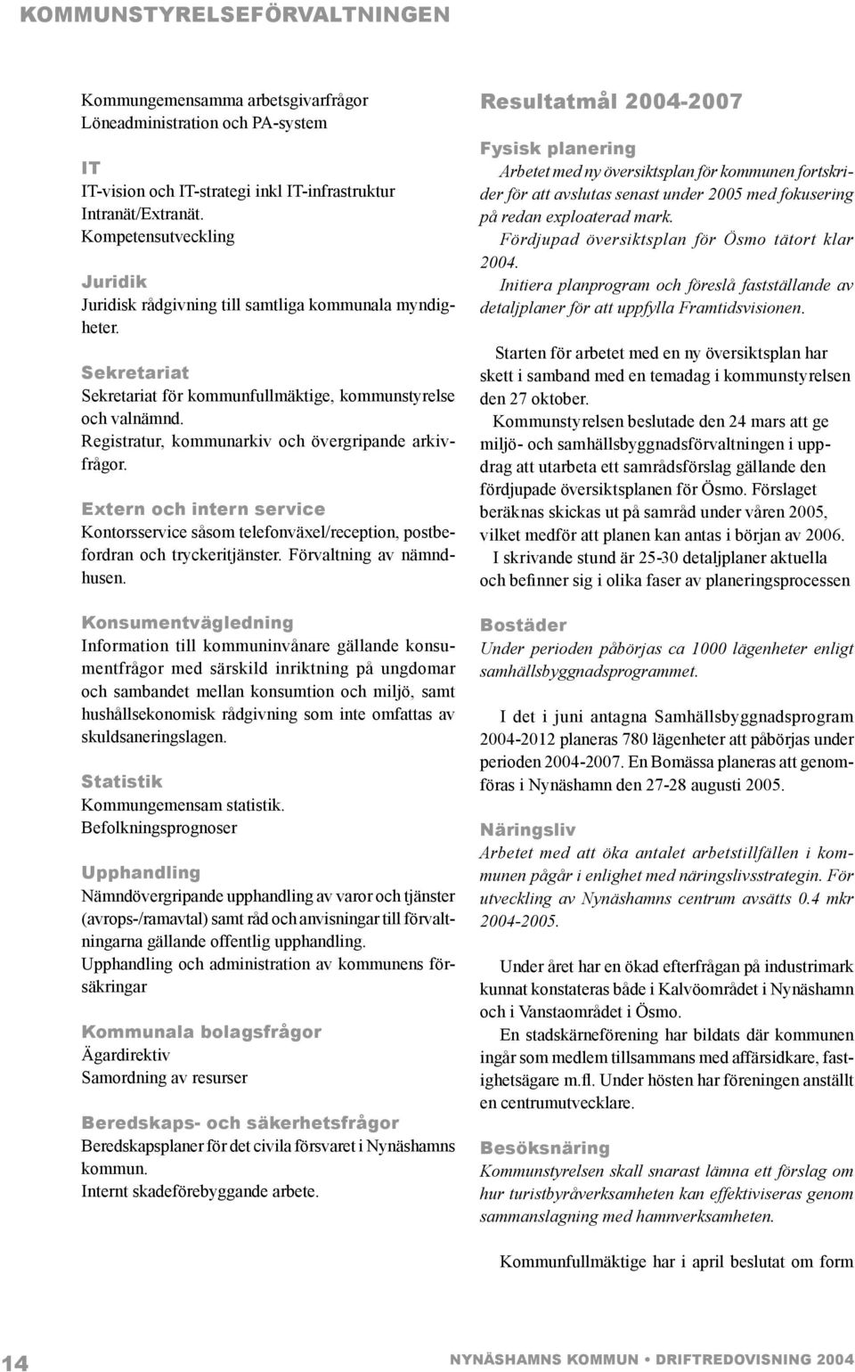 Registratur, kommunarkiv och övergripande arkivfrågor. Extern och intern service Kontorsservice såsom telefonväxel/reception, postbefordran och tryckeritjänster. Förvaltning av nämndhusen.