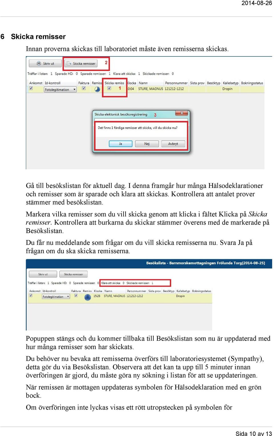 Markera vilka remisser som du vill skicka genom att klicka i fältet Klicka på Skicka remisser. Kontrollera att burkarna du skickar stämmer överens med de markerade på Besökslistan.