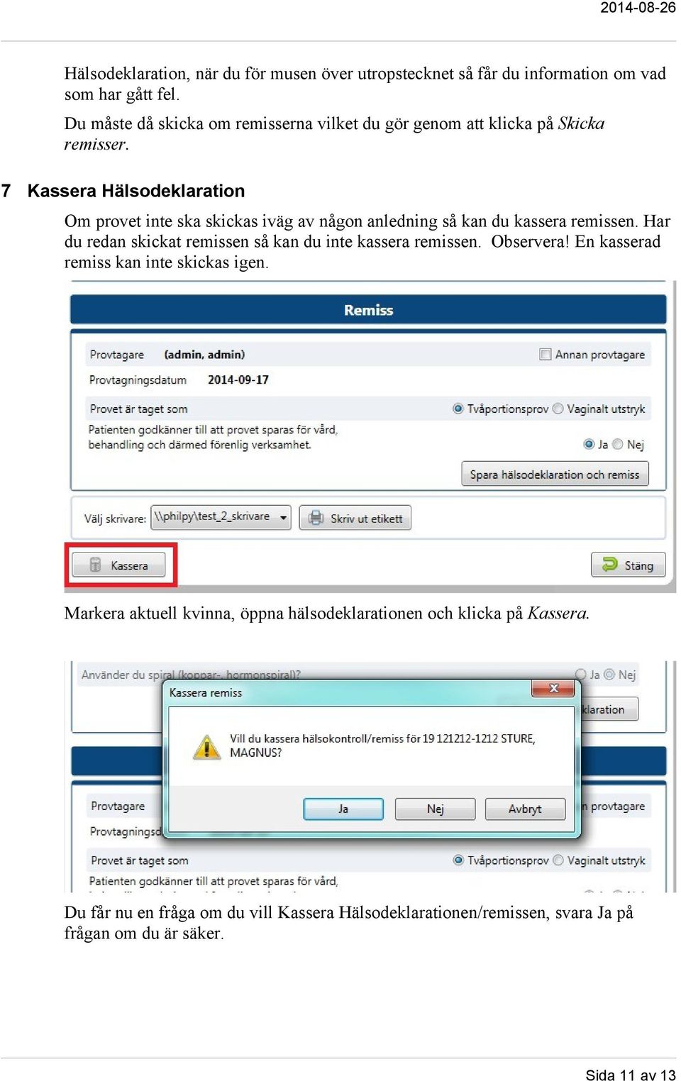 7 Kassera Hälsodeklaration Om provet inte ska skickas iväg av någon anledning så kan du kassera remissen.