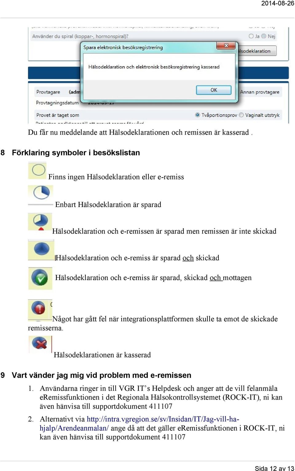 Hälsodeklaration och e-remiss är sparad och skickad Hälsodeklaration och e-remiss är sparad, skickad och mottagen Något har gått fel när integrationsplattformen skulle ta emot de skickade remisserna.