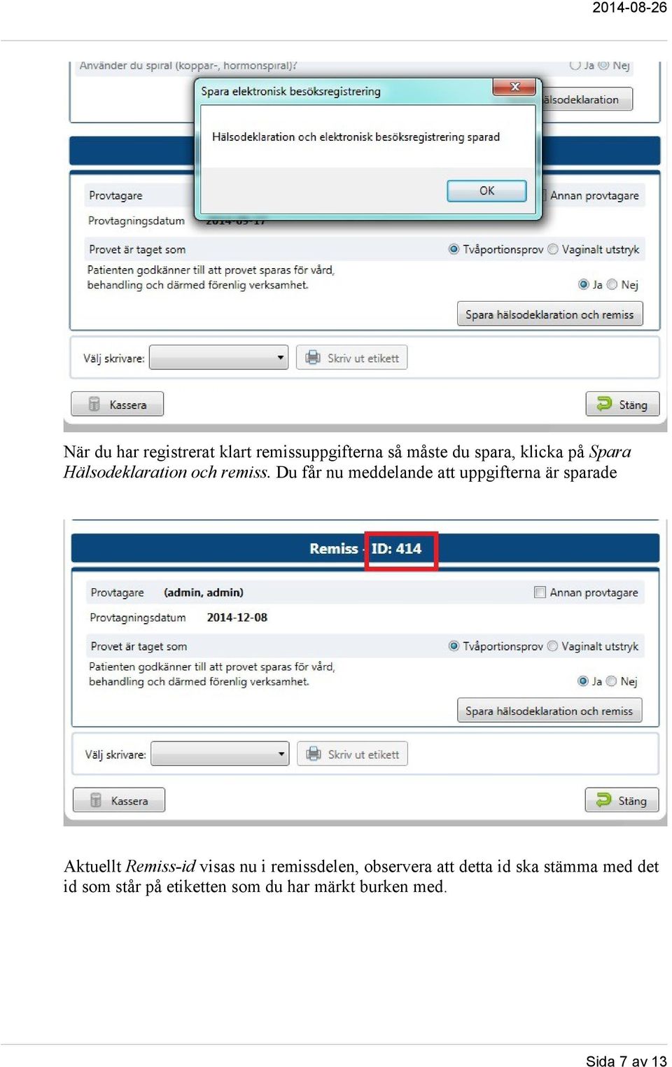 Du får nu meddelande att uppgifterna är sparade Aktuellt Remiss-id visas nu i