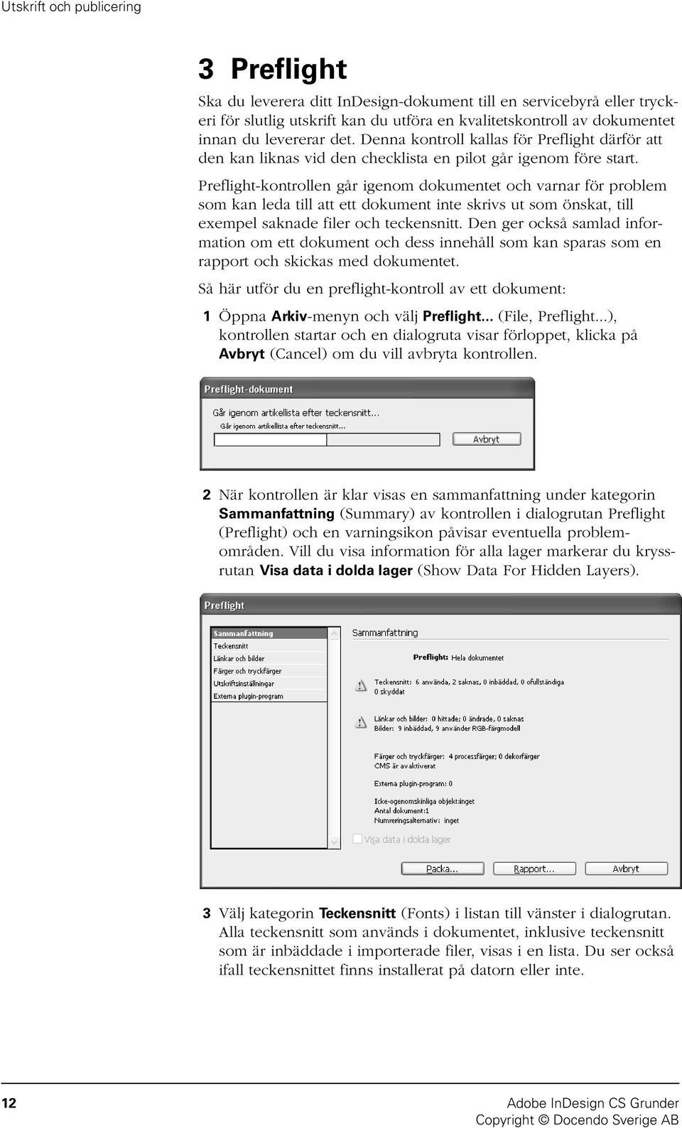 Preflight-kontrollen går igenom dokumentet och varnar för problem som kan leda till att ett dokument inte skrivs ut som önskat, till exempel saknade filer och teckensnitt.