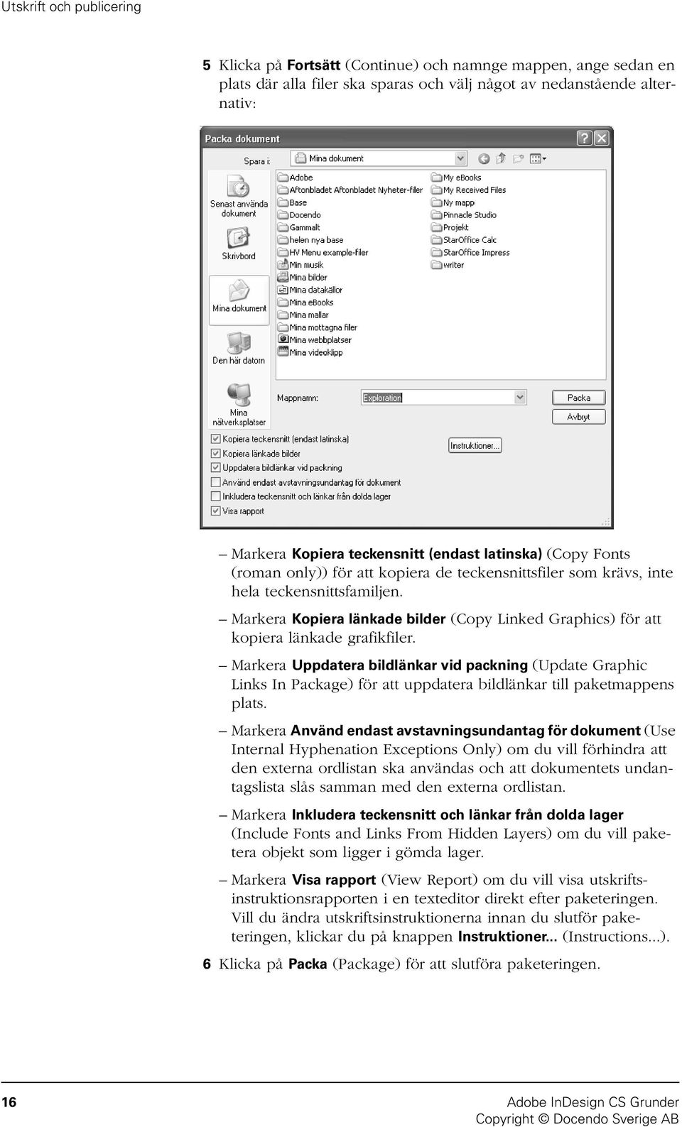 Markera Uppdatera bildlänkar vid packning (Update Graphic Links In Package) för att uppdatera bildlänkar till paketmappens plats.