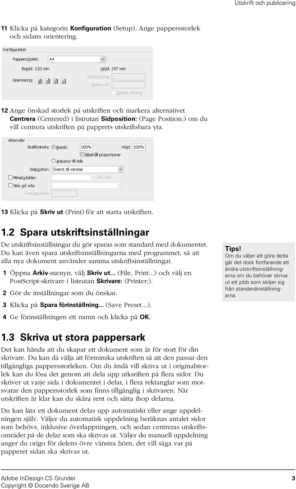 13 Klicka på Skriv ut (Print) för att starta utskriften. 1.2 Spara utskriftsinställningar De utskriftsinställningar du gör sparas som standard med dokumentet.