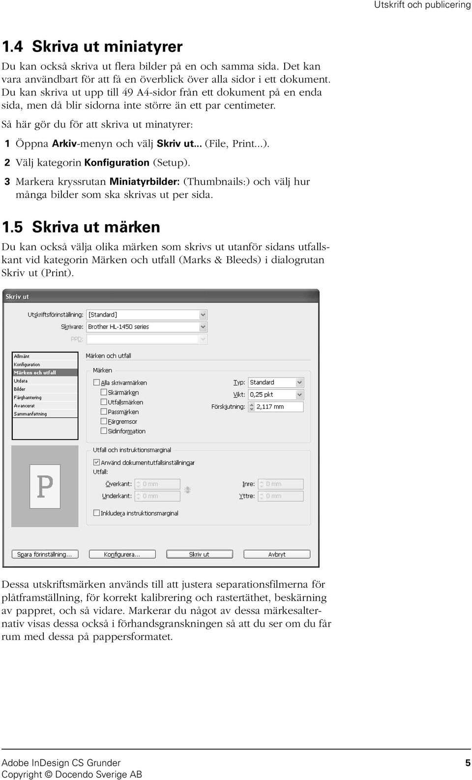 Så här gör du för att skriva ut minatyrer: 1 Öppna Arkiv-menyn och välj Skriv ut... (File, Print...). 2 Välj kategorin Konfiguration (Setup).