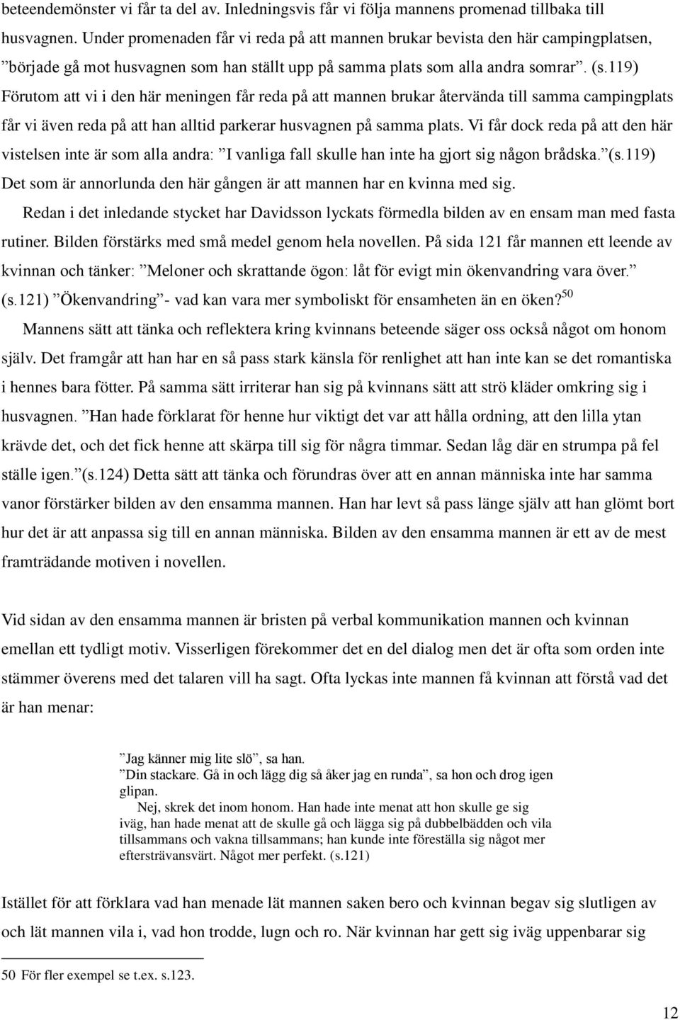 119) Förutom att vi i den här meningen får reda på att mannen brukar återvända till samma campingplats får vi även reda på att han alltid parkerar husvagnen på samma plats.