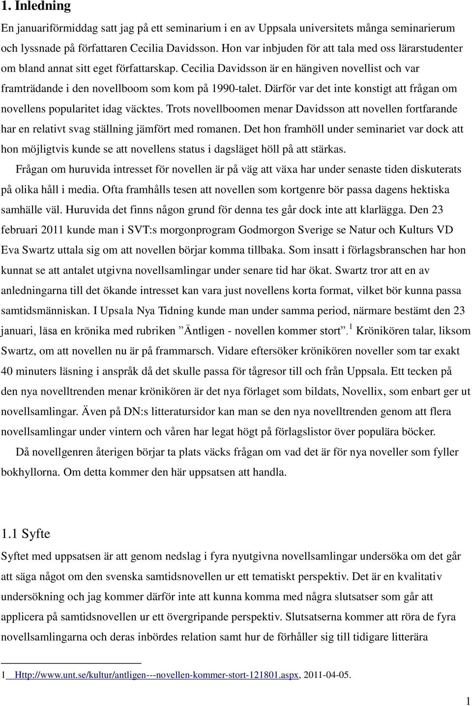 Därför var det inte konstigt att frågan om novellens popularitet idag väcktes. Trots novellboomen menar Davidsson att novellen fortfarande har en relativt svag ställning jämfört med romanen.